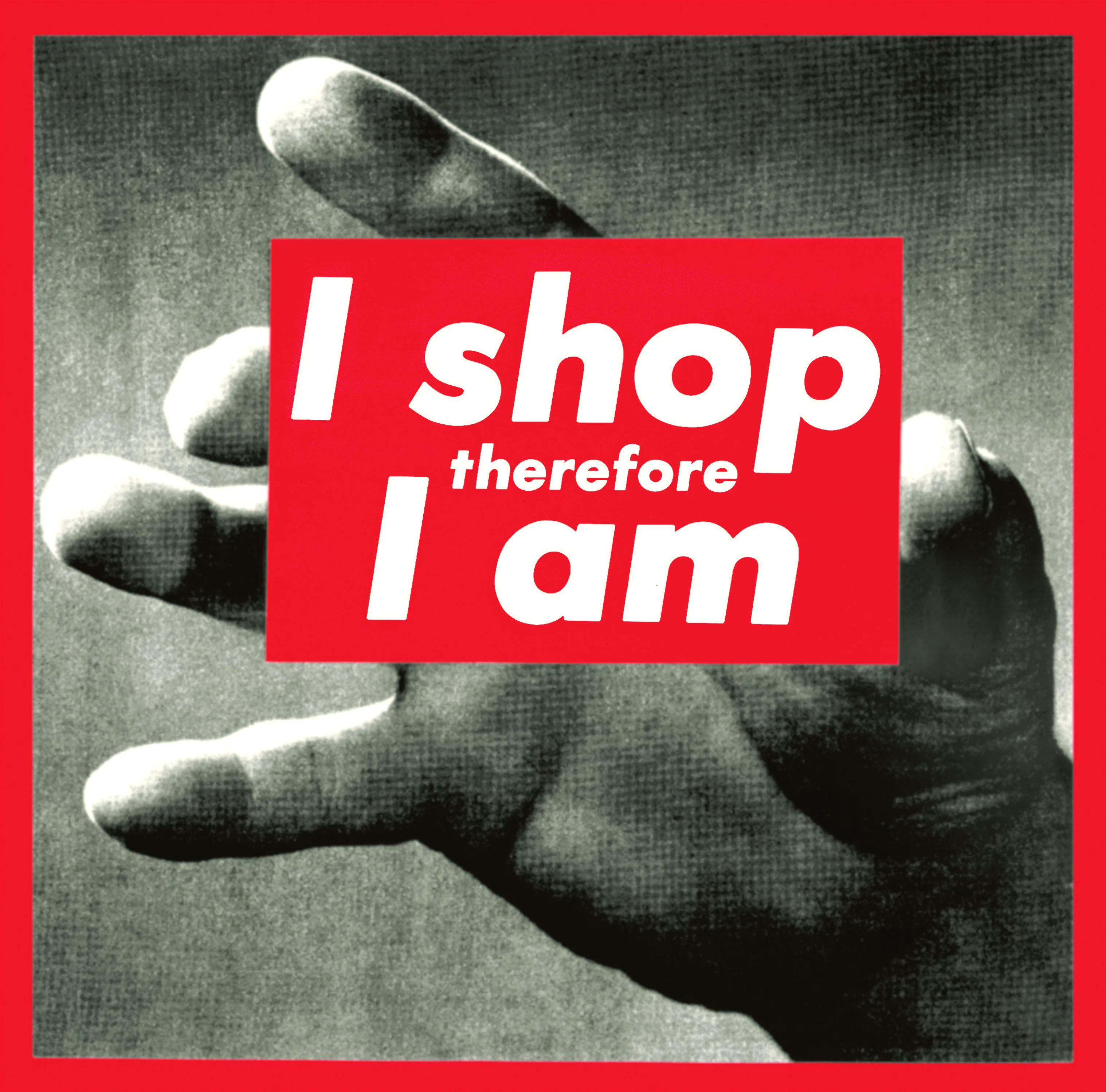 Barbara Kruger's 1987 artwork: bold red card reading 'I shop therefore I am' held against a grasping hand